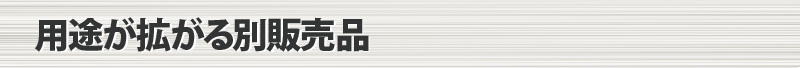 用途が拡がる別販売品