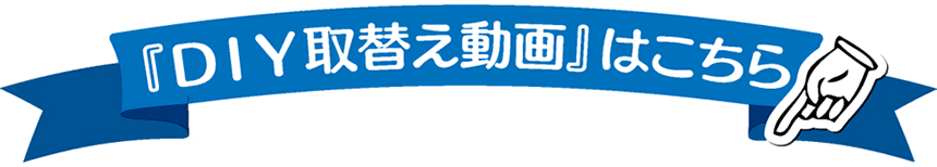『ＤＩＹ取替え動画』はこちら