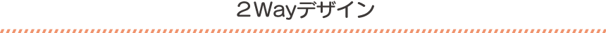 2Wayデザイン