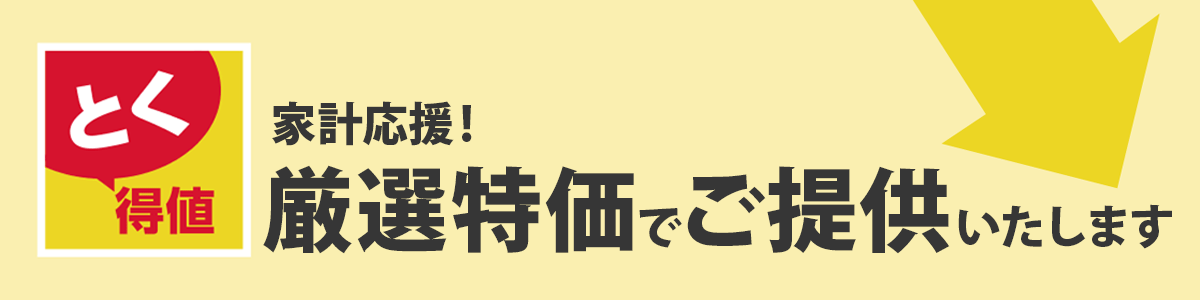 お客様の生活応援!厳選特価でご提供いたします
