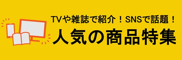 TVや雑誌で紹介！SNSで話題！人気の商品特集