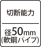 切断能力:径50mm(軟鋼パイプ)