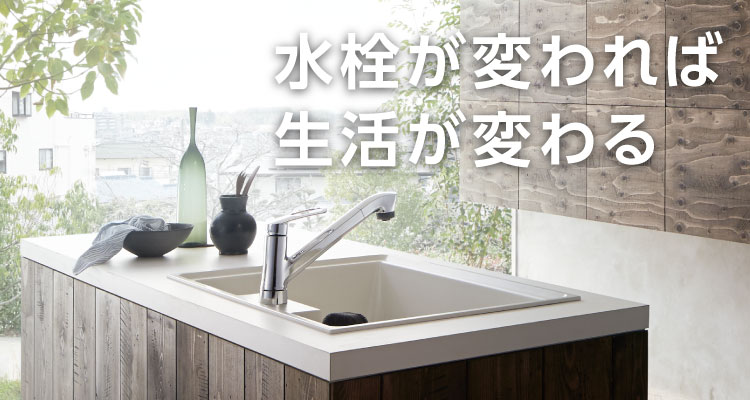 水栓が変われば生活が変わる
